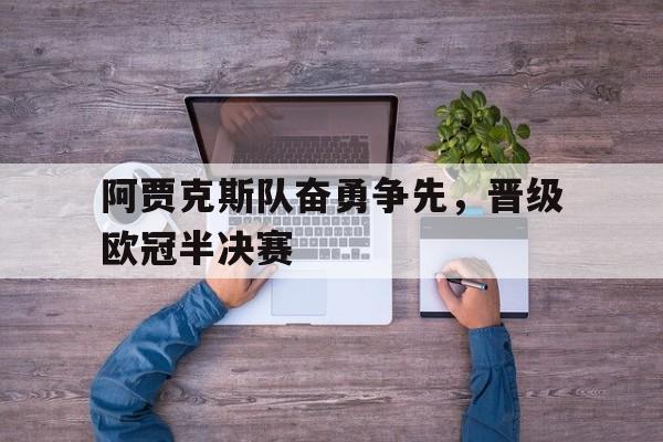 平博体育-阿贾克斯队奋勇争先,晋级欧冠半决赛是哪一集